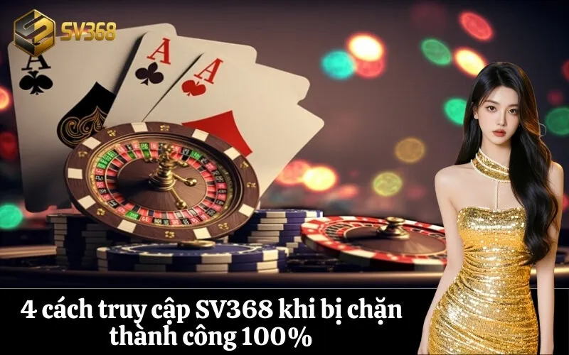4 cách truy cập SV368 khi bị chặn thành công 100%