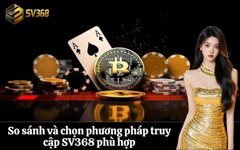 So sánh và chọn phương pháp truy cập SV368 phù hợp